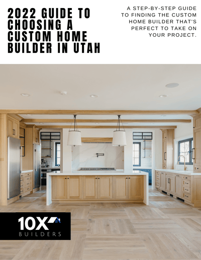 2022 Guide to Choosing a Custom Home Builder in Utah - 10x Builders