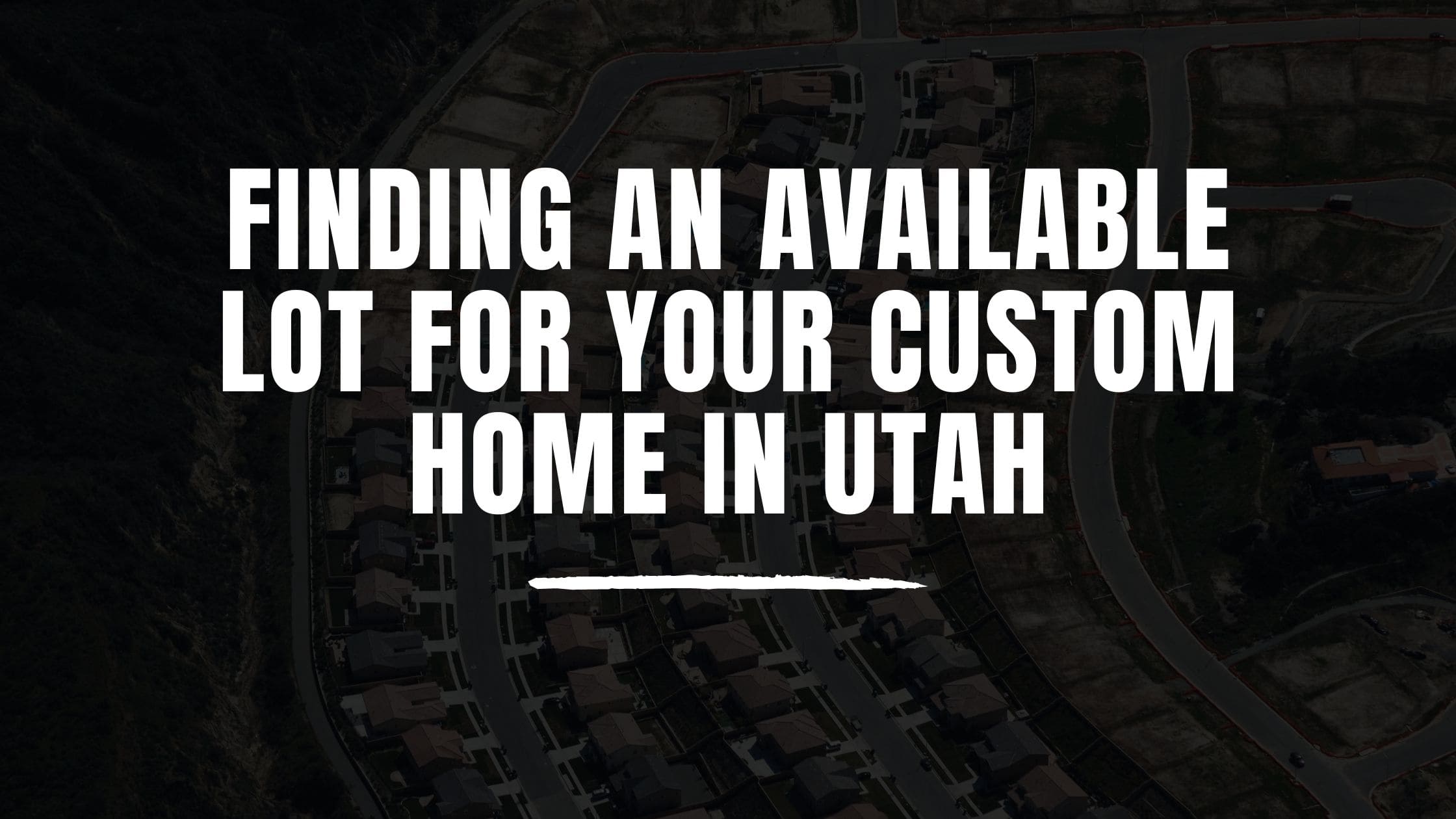 Finding an Available Lot for your Custom Home in Utah