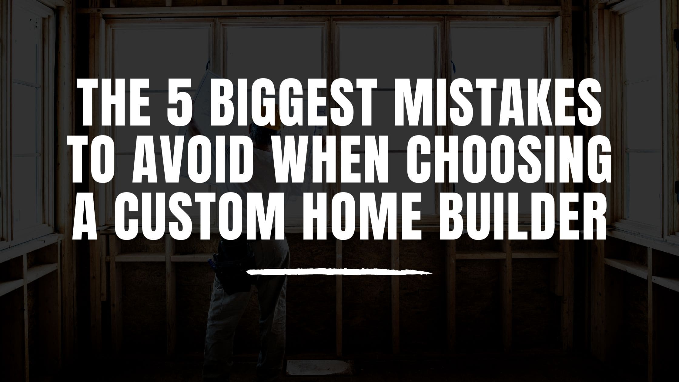 The 5 Biggest Mistakes to Avoid When Choosing a Custom Home Builder