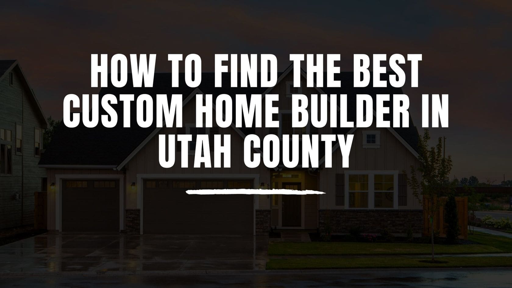 How To Find The Best Custom Home Builder in Utah County